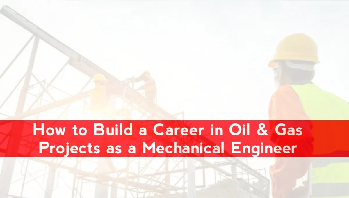 How to Build a Career in Oil & Gas Projects as a Mechanical Engineer
