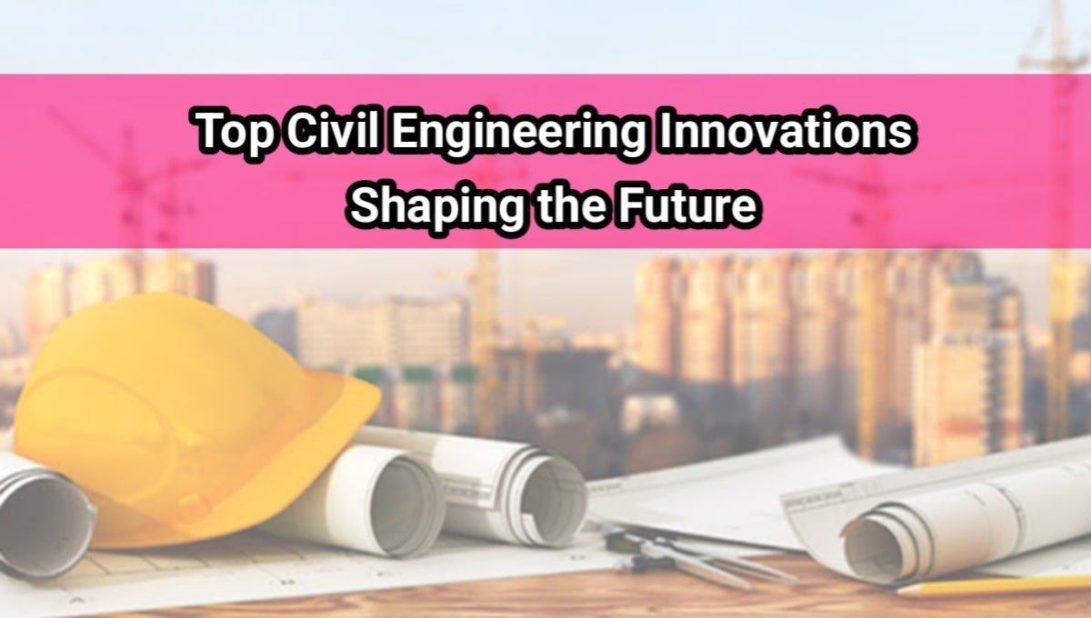 Top Civil Engineering Innovations Shaping the Future